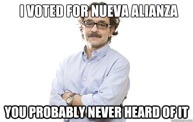 I voted for Nueva Alianza you probably never heard of it  