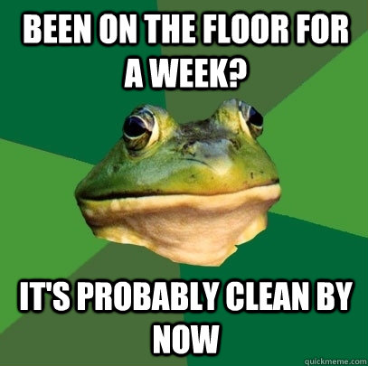 been on the floor for a week? it's probably clean by now  Foul Bachelor Frog
