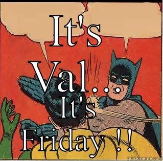 IT'S VAL... IT'S FRIDAY !! Slappin Batman
