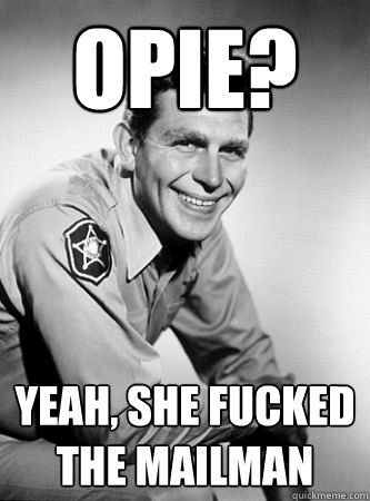 OPIE? YEAH, SHE FUCKED THE MAILMAN  Andy Griffith
