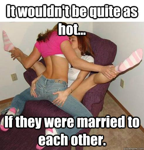 It wouldn't be quite as hot... If they were married to each other.  Funny Girls