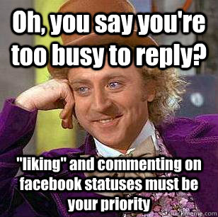 Oh, you say you're too busy to reply? 