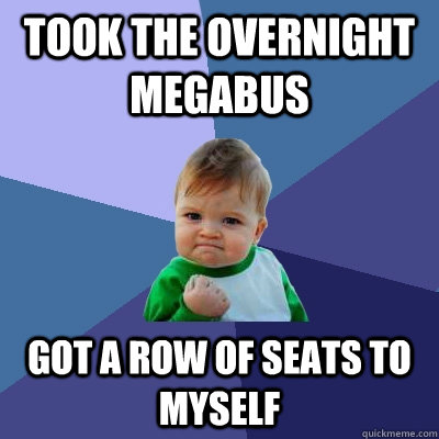 Took the overnight megabus Got a row of seats to myself  Success Kid