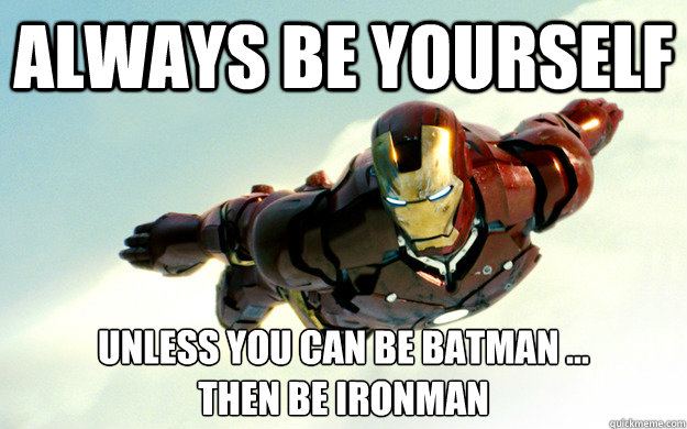 Always be yourself Unless you can be batman ...
then be Ironman - Always be yourself Unless you can be batman ...
then be Ironman  Misc