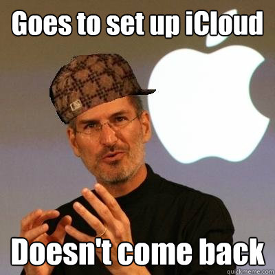 Goes to set up iCloud Doesn't come back  Scumbag Steve Jobs