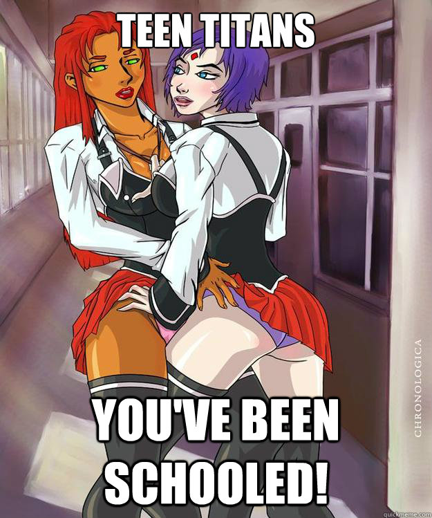 Teen Titans You've been schooled!  Teen Titans Raven and Starfire