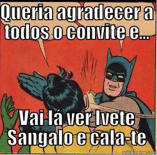 QUERIA AGRADECER A TODOS O CONVITE E... VAI LÁ VER IVETE SANGALO E CALA-TE Slappin Batman