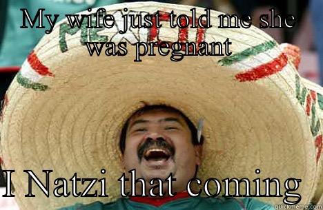 Mexican word of the day Natzi - MY WIFE JUST TOLD ME SHE WAS PREGNANT  I NATZI THAT COMING  Merry mexican