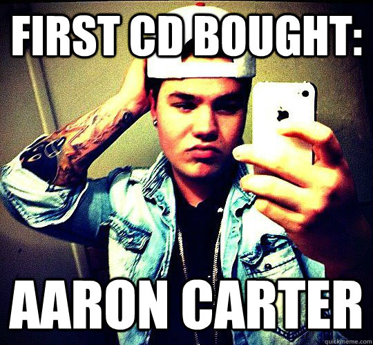 first cd bought: aaron carter  