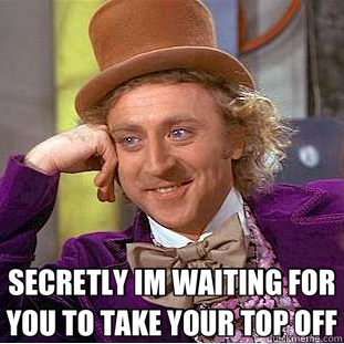  SECRETLY IM WAITING FOR YOU TO TAKE YOUR TOP OFF  Creepy Wonka