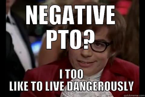 NEGATIVE PTO? I TOO LIKE TO LIVE DANGEROUSLY Dangerously - Austin Powers