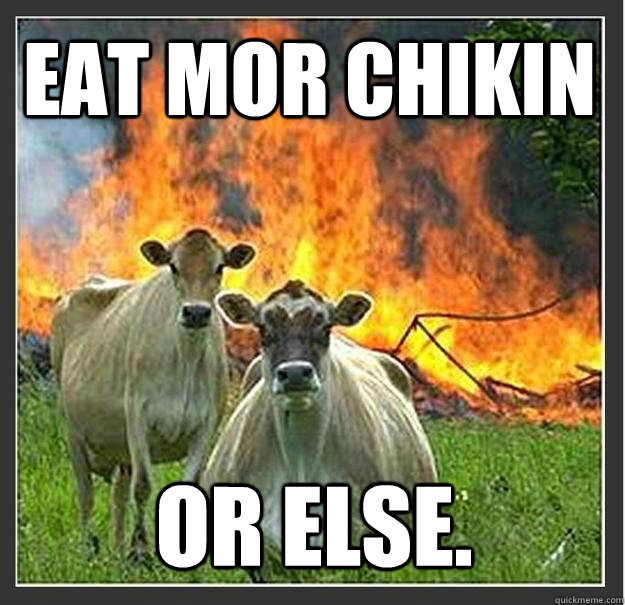 Eat Mor Chikin OR ELSE.  Evil cows