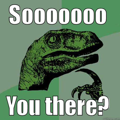 SOOOOOOO YOU THERE? Philosoraptor