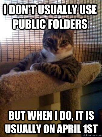 I don't usually use public folders but when I do, it is usually on April 1st  The Most Interesting Cat in the World