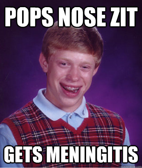 Pops nose zit Gets meningitis - Pops nose zit Gets meningitis  Misc
