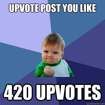 UPVOTE POST YOU LIKE 420 UPVOTES  Success Kid