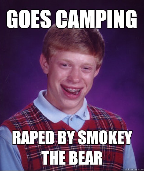 Goes camping Raped by smokey the bear  Bad Luck Brian