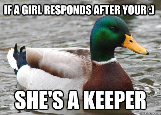 If a girl responds after your :) She's a keeper - If a girl responds after your :) She's a keeper  Actual Advice Mallard