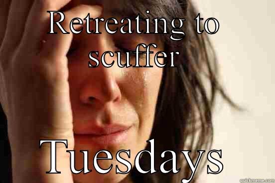 RETREATING TO SCUFFER TUESDAYS First World Problems