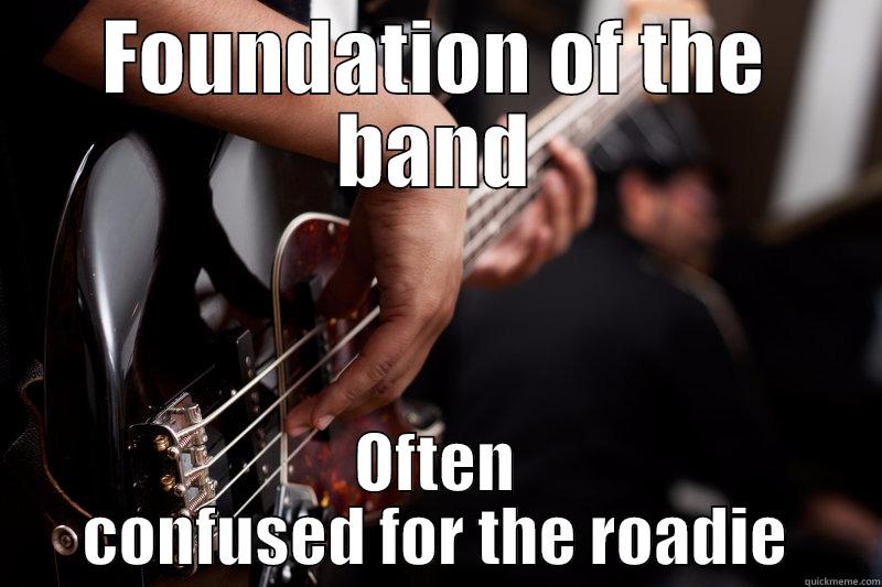 Just Bass Player Things - FOUNDATION OF THE BAND OFTEN CONFUSED FOR THE ROADIE Misc