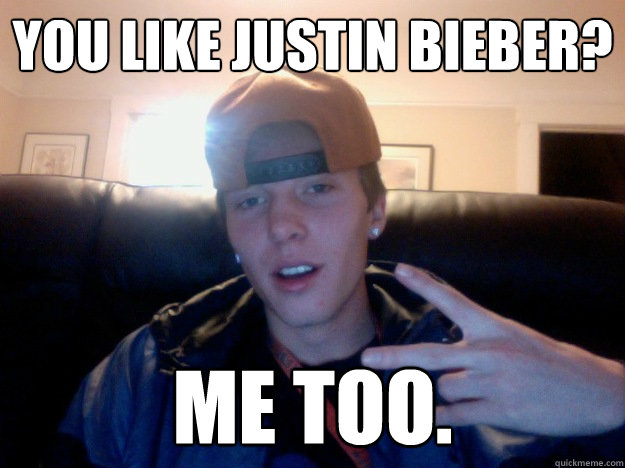 You like Justin Bieber? Me too.  