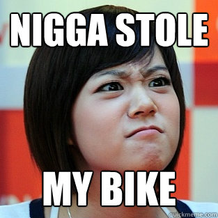 nigga stole my bike  