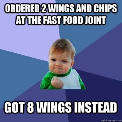 ordered 2 wings and chips at the fast food joint got 8 wings instead  Success Kid