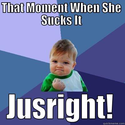 THAT MOMENT WHEN SHE SUCKS IT JUSRIGHT! Success Kid
