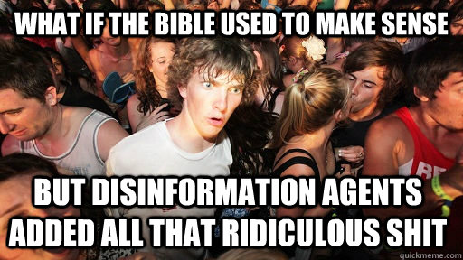 What if the Bible used to make sense But disinformation agents added all that ridiculous shit  Sudden Clarity Clarence