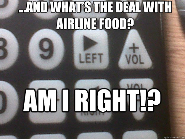 …And what’s the deal with airline food? Am I right!? - …And what’s the deal with airline food? Am I right!?  Comically Confused Button