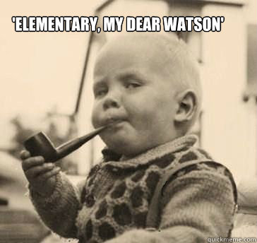'Elementary, My Dear Watson' - 'Elementary, My Dear Watson'  random meme