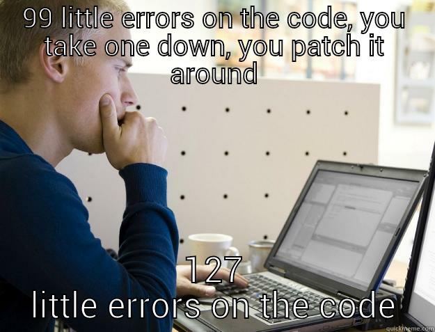 What programming feels like - 99 LITTLE ERRORS ON THE CODE, YOU TAKE ONE DOWN, YOU PATCH IT AROUND 127 LITTLE ERRORS ON THE CODE Programmer