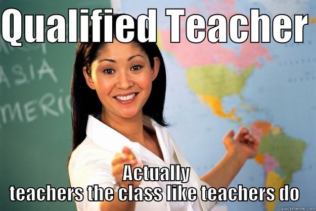 QUALIFIED TEACHER  ACTUALLY TEACHERS THE CLASS LIKE TEACHERS DO  Unhelpful High School Teacher