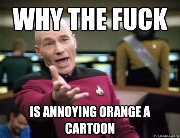 why the fuck is annoying orange a cartoon  Annoyed Picard HD