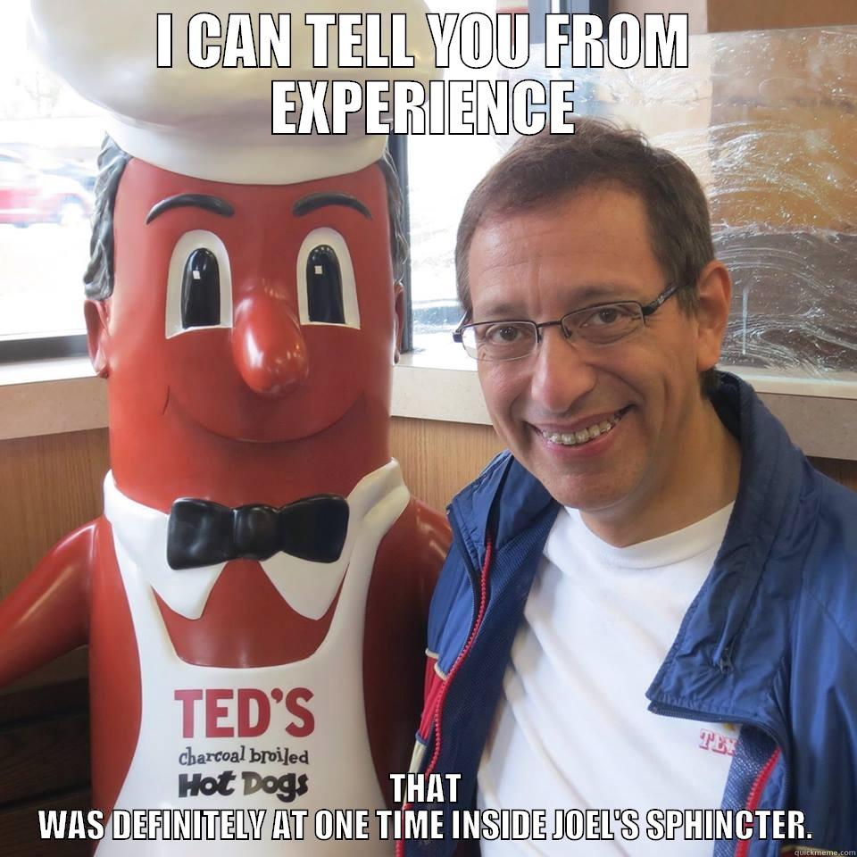 I CAN TELL YOU FROM EXPERIENCE THAT WAS DEFINITELY AT ONE TIME INSIDE JOEL'S SPHINCTER. Misc