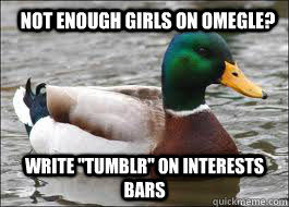 Not enough girls on omegle? Write ''tumblr'' on interests bars  Good Advice Duck