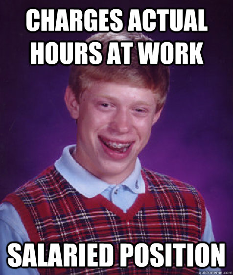 Charges actual hours at work Salaried position - Charges actual hours at work Salaried position  Bad Luck Brian