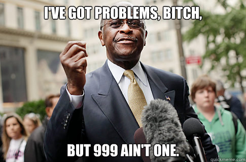 I've got problems, bitch, but 999 ain't one.  