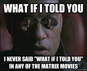 What if I told you I never said 