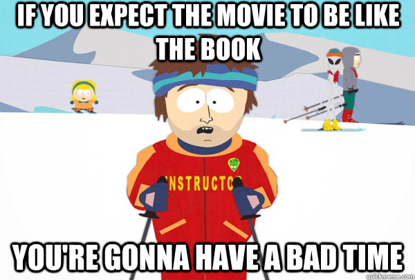 If you expect the movie to be like the book You're gonna have a bad time  Super Cool Ski Instructor