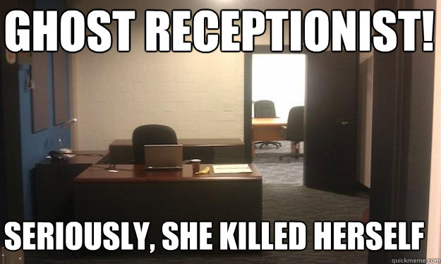 ghost receptionist! seriously, she killed herself  
