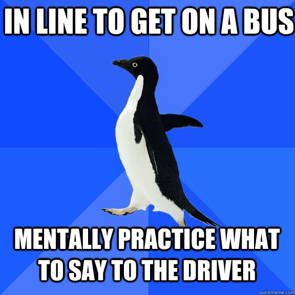 In line to get on a bus Mentally practice what to say to the driver  Socially Awkward Penguin