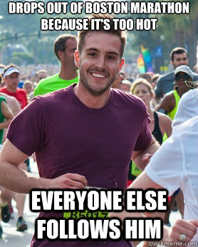 Drops out of boston marathon because it's too hot Everyone else follows him  Ridiculously photogenic guy