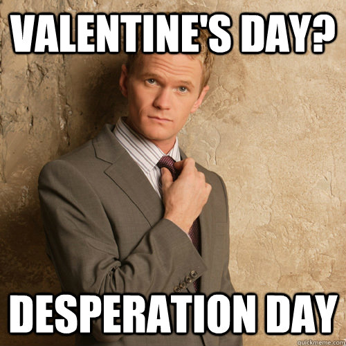 Valentine's day? Desperation Day  