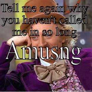 TELL ME AGAIN WHY YOU HAVEN'T CALLED ME IN SO LONG AMUSNG Condescending Wonka