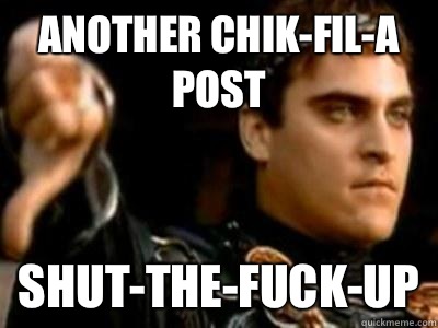 Another Chik-fil-a post Shut-the-fuck-up  Downvoting Roman