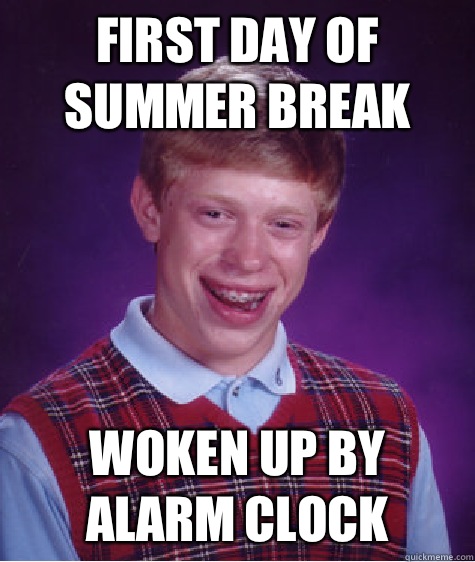 First day of summer break Woken up by alarm clock  Bad Luck Brian