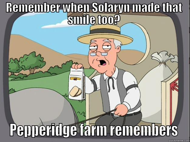 When was the last time Sola did that? - REMEMBER WHEN SOLARYN MADE THAT SMILE TOO? PEPPERIDGE FARM REMEMBERS Pepperidge Farm Remembers