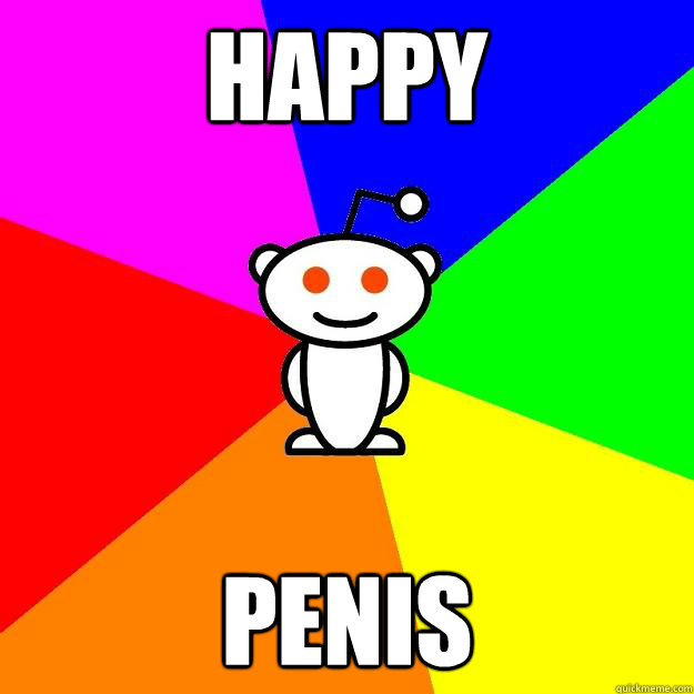 Happy penis - Happy penis  Reddit Alien