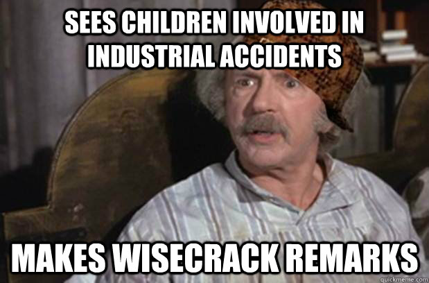 Sees children involved in industrial accidents Makes wisecrack remarks  